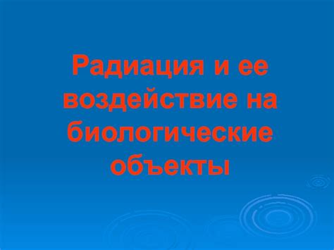 Воздействие на биологические процессы и живые организмы