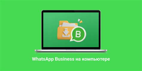 Использование ключевых функций WhatsApp Business на персональном компьютере