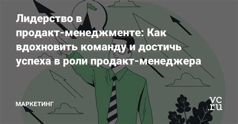 Как достичь успеха в роли ведущего команды: ценные советы и полезные рекомендации