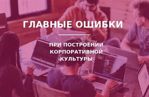 Ошибки при разработке корпоративной культуры