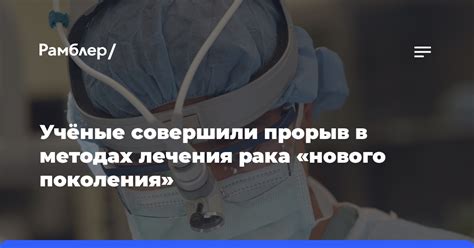 Прорыв в медицине: методы лечения рака и других опасных заболеваний